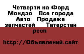 Четверти на Форд Мондэо - Все города Авто » Продажа запчастей   . Татарстан респ.